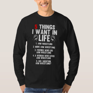 5 Things I Want In Life Arm Wrestling Arm Wrestler T-Shirt