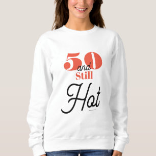5O and still hot Sweatshirt