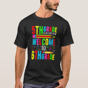 5th Grade Is So Last Year Welcome To Sixth Grade T-Shirt