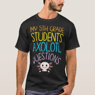 5th Grade Teacher Appreciation I Aolotl Questions  T-Shirt