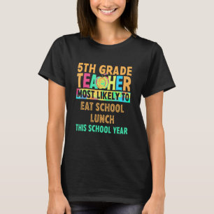 5th Grade Teacher Most Likely To Eat School Lunch  T-Shirt