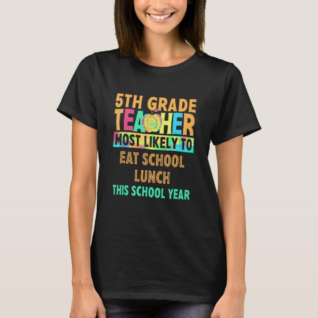 5th Grade Teacher Most Likely To Eat School Lunch  T-Shirt (Front)