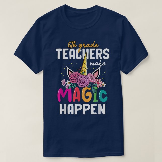 5th Grade Teachers Make Magic Happen Unicorn Back  T-Shirt (Design Front)
