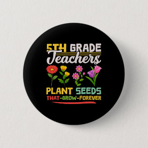 5th Grade Teachers Plant Seeds That Grow Forever M 2 Inch Round Button