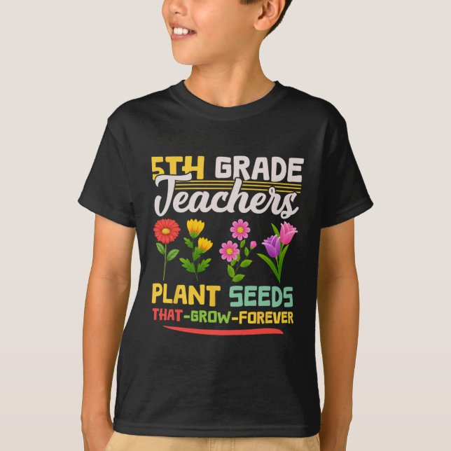 5th Grade Teachers Plant Seeds That Grow Forever M T-Shirt (Front)