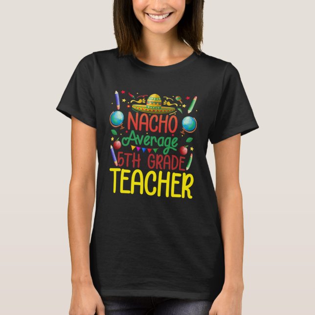 5Th Teacher Nacho Average Fifth Grade Teacher Cinc T-Shirt (Front)