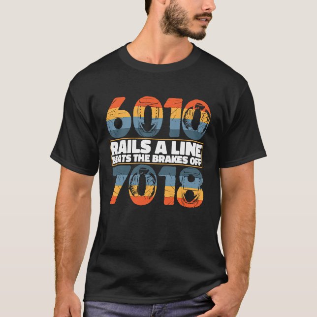 6010 Rails Line Beats the Brakes off 7018 Welder W T-Shirt (Front)