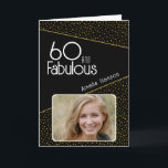 60 and Fabulous Gold Glitter Photo 60th Birthday Card<br><div class="desc">60 and Fabulous Black Gold Glitter Photo 60th Birthday Card. Modern birthday card with trendy typography and faux gold glitter spots. The design has a custom photo and name. You can change or erase the text inside. Make personalized 60th birthday card for her.</div>