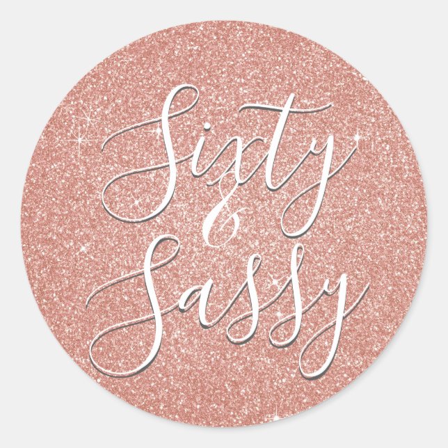 60 and Sassy Birthday Rose Gold Blush Pink Glitter Classic Round Sticker (Front)