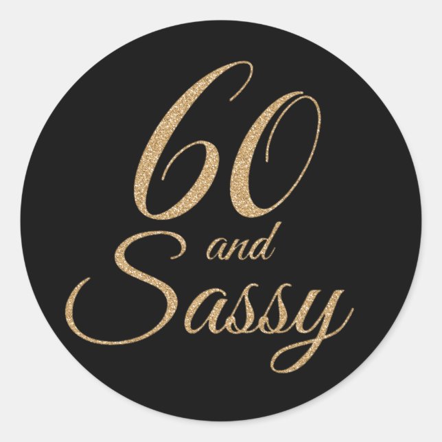 60 and Sassy Black Gold Glitter Birthday Gift Classic Round Sticker (Front)