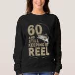 60 And Still Keeping It Reel 60th Fishing Birthday Sweatshirt<br><div class="desc">60 And Still Keeping It Reel 60th Fishing Birthday Fun</div>