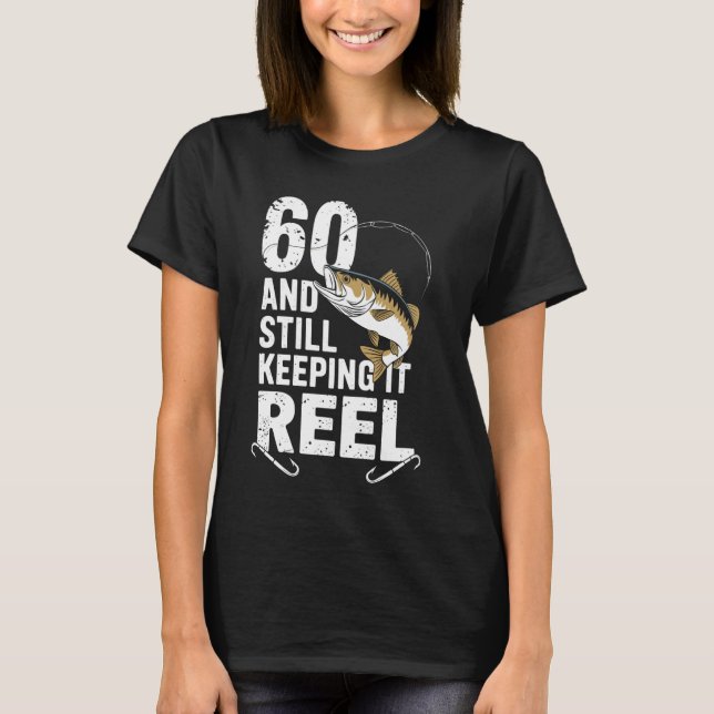 60 And Still Keeping It Reel 60th Fishing Birthday T-Shirt (Front)
