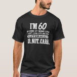 60 Literally Do Not Care Funny 60Th Birthday Gift T-Shirt<br><div class="desc">60 Literally Do Not Care Shirt Funny 60th Birthday Gift</div>