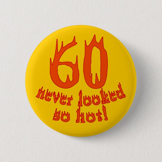 60 Never Looked So Hot! 2 Inch Round Button (Front)