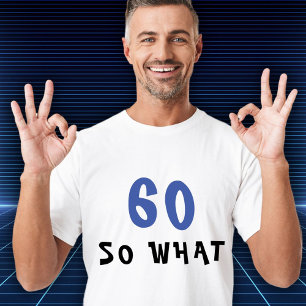 60 So what Funny 60th Birthday Man T-Shirt