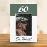 60 so what Funny Positive 60th Birthday Photo Card<br><div class="desc">60 so what Funny Positive 60th Birthday Photo Card. It comes with a funny and positive quote 60 So What and is perfect for a person with a sense of humour. The card is in green colour. Insert your photo into the template and change the age number and the message...</div>