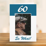 60 so what Funny Positive 60th Birthday Photo Card<br><div class="desc">60 so what Funny Positive 60th Birthday Photo Card. It comes with a funny and positive quote 60 So What and is perfect for a person with a sense of humour. The card is in blue colour. Insert your photo into the template and change the age number and the message...</div>