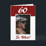 60 so what Funny Positive 60th Birthday Photo Card<br><div class="desc">60 so what Funny Positive 60th Birthday Photo Card. It comes with a funny and positive quote 60 So What and is perfect for a person with a sense of humour. The card is in dark red colour. Insert your photo into the template and change the age number and the...</div>
