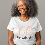 60 so what Funny Positive Quote 60th Birthday  T-Shirt<br><div class="desc">60 so what Funny Positive Quote 60th Birthday T-Shirt. This t-shirt is perfect for someone celebrating 60th birthday. It comes with a funny and motivational quote 60 so what,  and is perfect for a person with a sense of humour. You can change the age.</div>