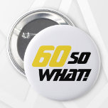 60 so What Funny Quote Typography 60th Birthday  2 Inch Round Button<br><div class="desc">60 so What Funny Quote Typography 60th Birthday button. A funny and inspirational quote 60 so what is perfect for a positive person with a sense of humour. The typography is yellow and black. You can change the age number.</div>