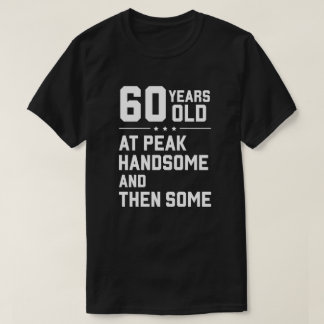 60 years old; at peak handsome and then some T-Shirt