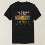 60th Birthday! 60th Orbit of the Sun! T-Shirt<br><div class="desc">Awesome just to think about it. Birthdays now have one more thing to celebrate, another successful orbit around the sun! At 67, 000 miles per hour, it takes exactly one year for the planet Earth to go completely around the sun. That’s 584 million space miles that you travel every year!...</div>