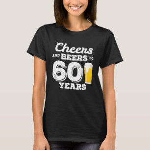 60Th Birthday Cheers Beers To 60 Years Old Gift T-Shirt
