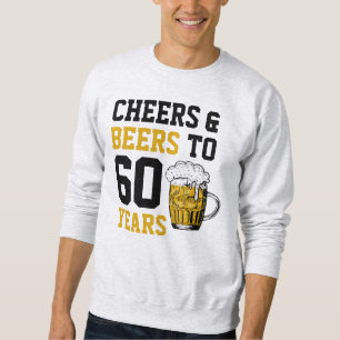 60th Birthday Cheers & Beers to 60 Years Sweatshirt