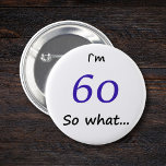 60th Birthday Funny I`m 60 so what 2 Inch Round Button<br><div class="desc">A great button for someone celebrating 60th birthday. It comes with a funny quote I`m 60 so what... ,  and is perfect for a person with a sense of humour.</div>