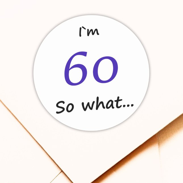 60th Birthday Funny I`m 60 so what Classic Round Sticker (Creator Uploaded)
