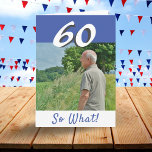 60th Birthday Funny Positive Photo Personalized Card<br><div class="desc">60th birthday custom greeting card for someone celebrating 60 years. It comes with a funny and motivational quote 60 So What! and is perfect for a person with a sense of humour. The card is in blue and white colours. Insert your photo into the template. You can also change the...</div>