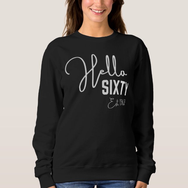 60th Birthday Hello Sixty Hello 60 Est 1962 Sweatshirt (Front)