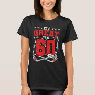 60th Birthday Hockey Lovers It's Great To Be 60 Ye T-Shirt