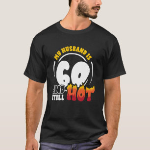 60th Birthday Husband is 60 Still Hot Sixty Years  T-Shirt