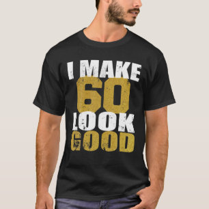 60Th Birthday I Make 60 Look Good T-Shirt