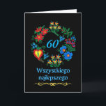 60th Birthday in Polish Wszystkiego najlepszego Card<br><div class="desc">60th birthday greeting card written in Polish. Illustration of a variety of colourful flowers arranged in a circle on a black background. Customize the year inside the flowers on the cover as you like. Wszystkiego najlepszego z okazji urodzin,  birthday message inside. Image and verse © Shoaff Ballanger Studios,  2023.</div>