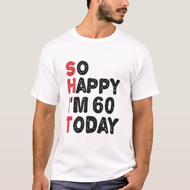 60th Birthday So Happy I'm 60 Today Gift Funny T-Shirt (Front)