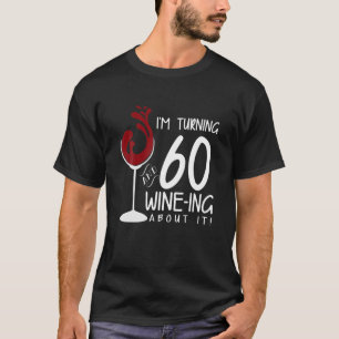 60Th Birthday Turning 60 And Wine Ing About It Fun T-Shirt