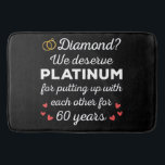 60th Wedding Anniversary I - Diamond Funny Couple Bath Mat<br><div class="desc">Fun design, perfect for anyone who's been married for 60 years and to a wedding vow renewal ceremony. It makes a great matching outfit for couples! 'Diamond? We deserve Platinum for putting up with each other for 60 Years' quote for a couple who got married 60 years ago or a...</div>