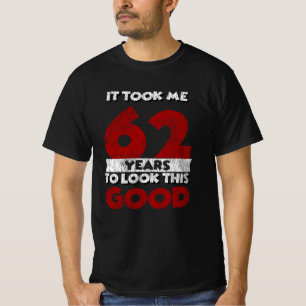 62 Year Old Bday Took Me Look Good 62nd Birthday T-Shirt