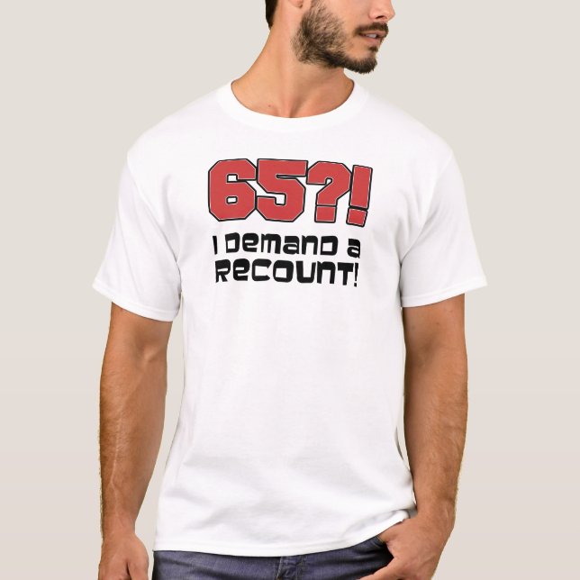 65? I Demand A Recount! T-Shirt (Front)