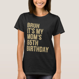 65th Birthday Bruh Its My Queen Moms Birthday OMG  T-Shirt