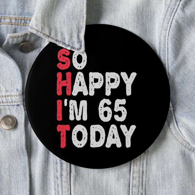 65th Birthday So Happy I'm 65 Today Gift Funny 6 Inch Round Button (In Situ)