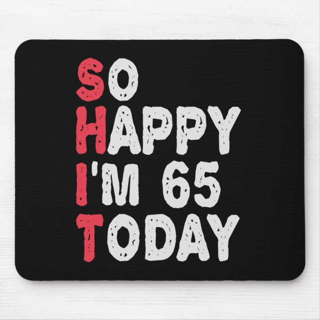 65th Birthday So Happy I'm 65 Today Gift Funny Mouse Pad (Front)