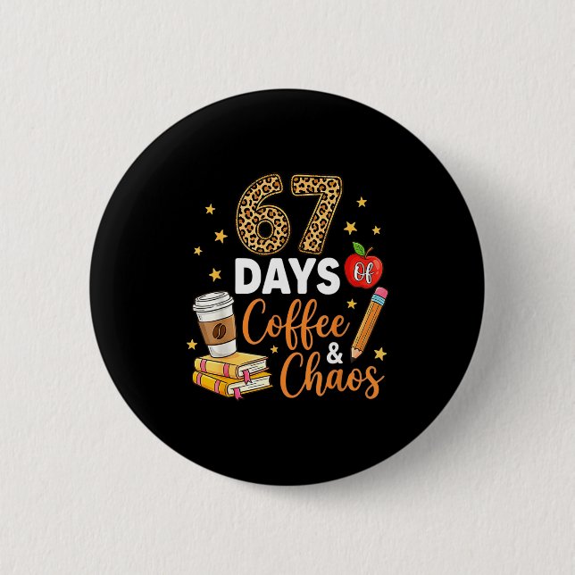 67 Days Of Coffee &amp; Chaos - 67th Day Of School 2 Inch Round Button (Front)