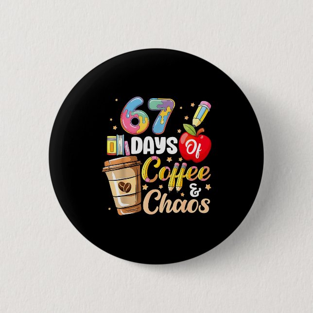 67 Days Of Coffee &amp; Chaos Funny Teacher Six Se 2 Inch Round Button (Front)