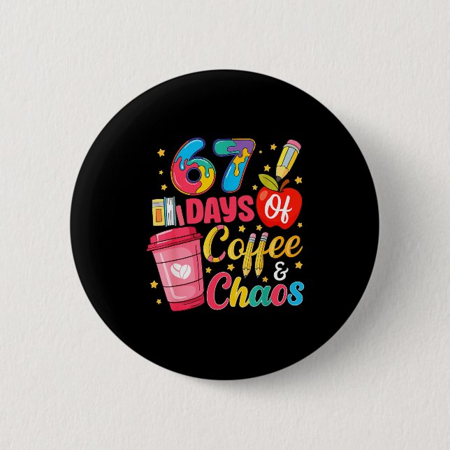 67 Days Of Coffee And Chaos Funny Teacher Student  2 Inch Round Button (Front)