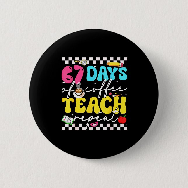 67 Days Of Coffee Teach Repeat Funny Six Seven Mem 2 Inch Round Button (Front)