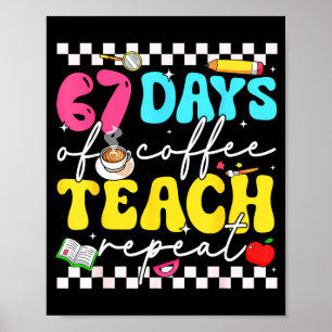 67 Days Of Coffee Teach Repeat Funny Six Seven Mem Poster
