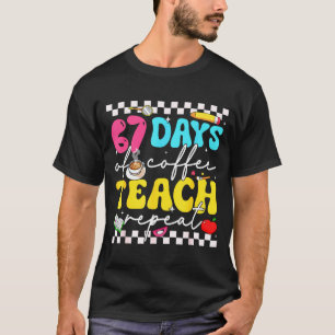 67 Days Of Coffee Teach Repeat Funny Six Seven Mem T-Shirt